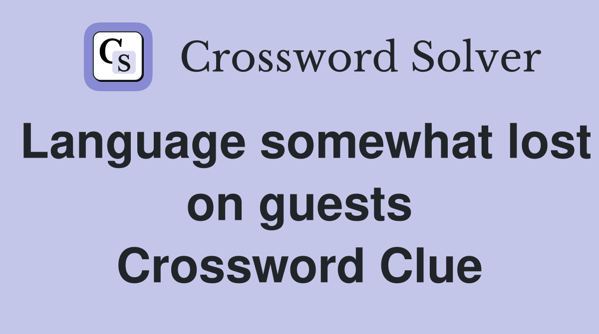 Language somewhat lost on guests Crossword Clue