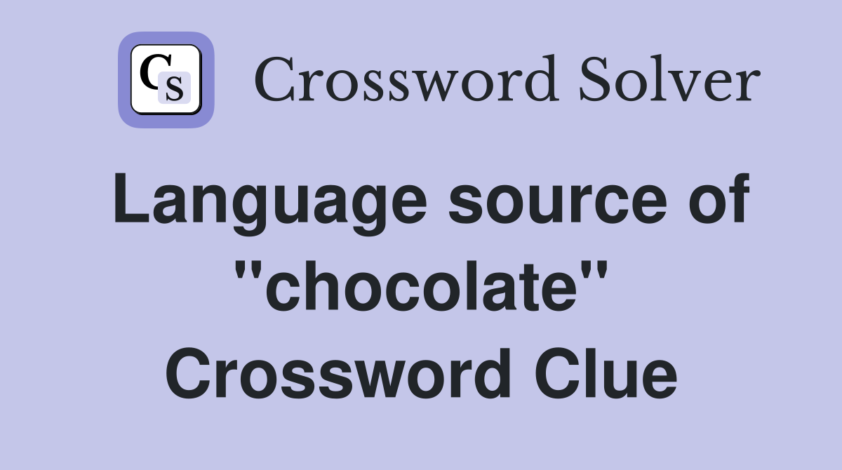 Language source of ''chocolate'' Crossword Clue