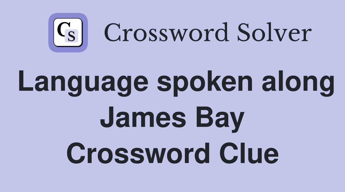 Language spoken along James Bay Crossword Clue