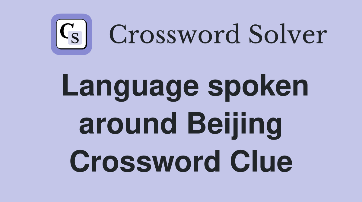 Language spoken around Beijing Crossword Clue