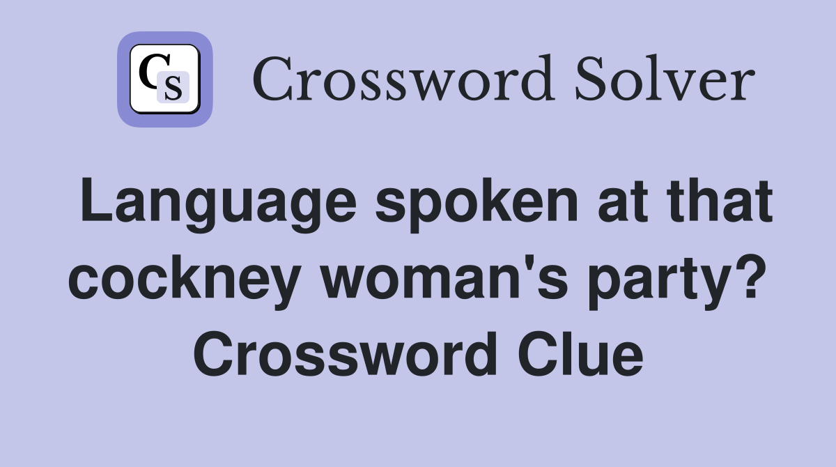 Language spoken at that cockney woman's party? Crossword Clue