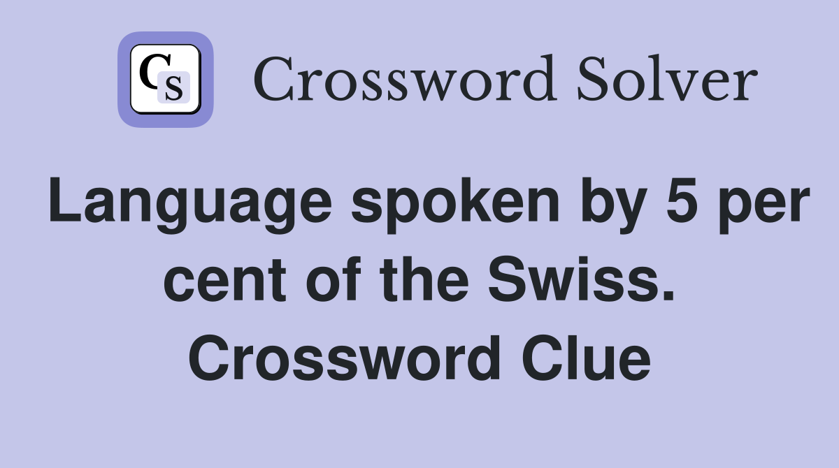 Language spoken by 5 per cent of the Swiss. Crossword Clue