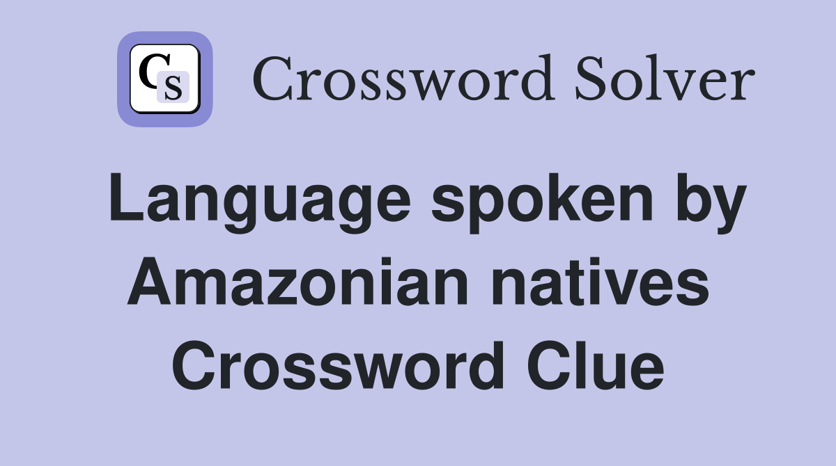 Language spoken by Amazonian natives Crossword Clue