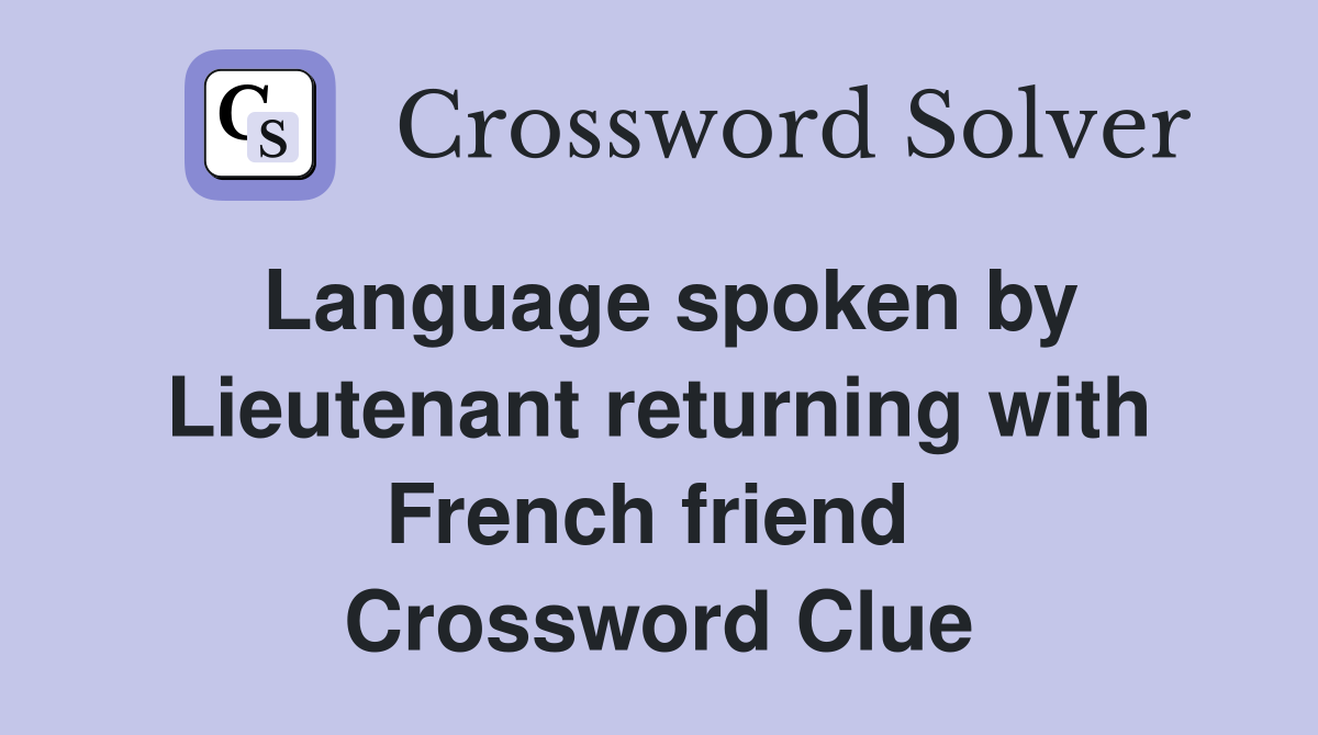 Language spoken by Lieutenant returning with French friend  Crossword Clue