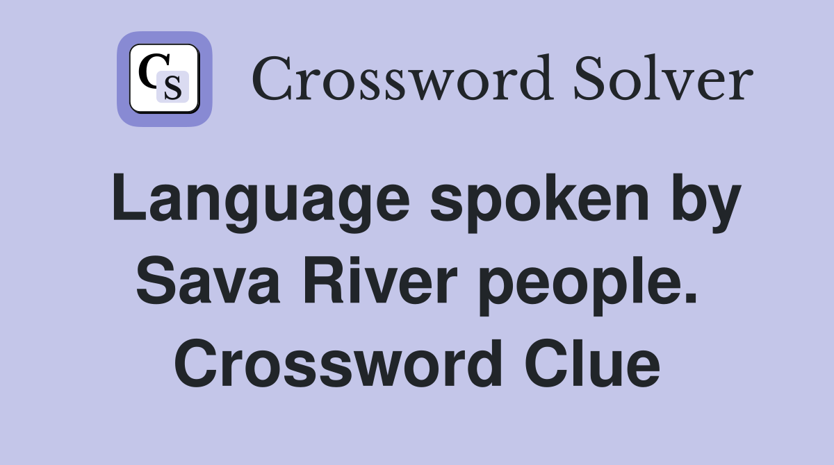 Language spoken by Sava River people. Crossword Clue