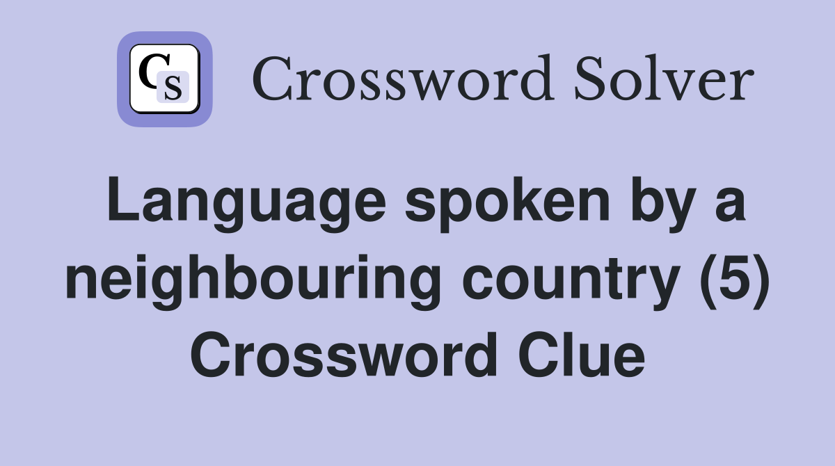 Language spoken by a neighbouring country (5) Crossword Clue