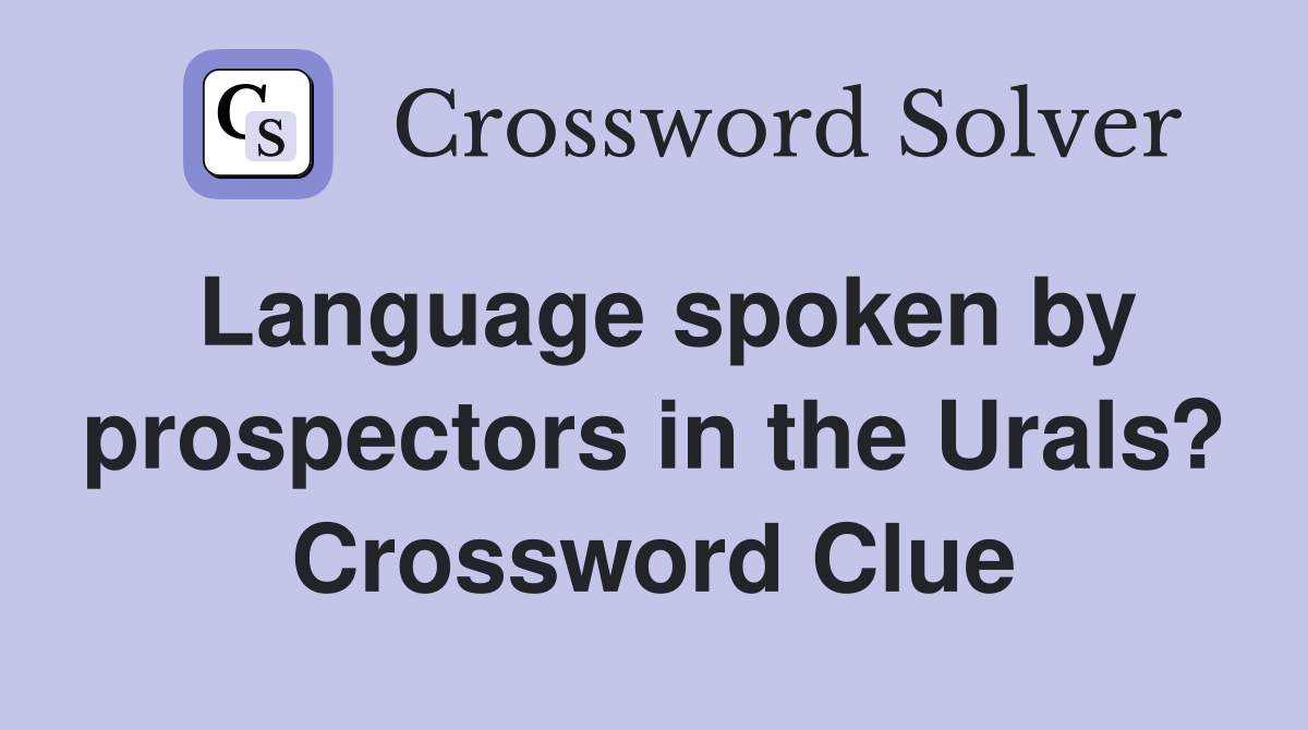 Language spoken by prospectors in the Urals? Crossword Clue