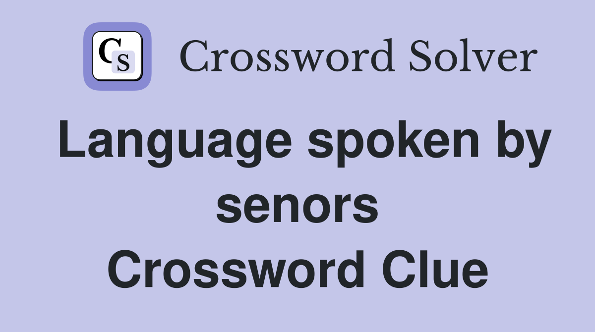Language spoken by senors Crossword Clue