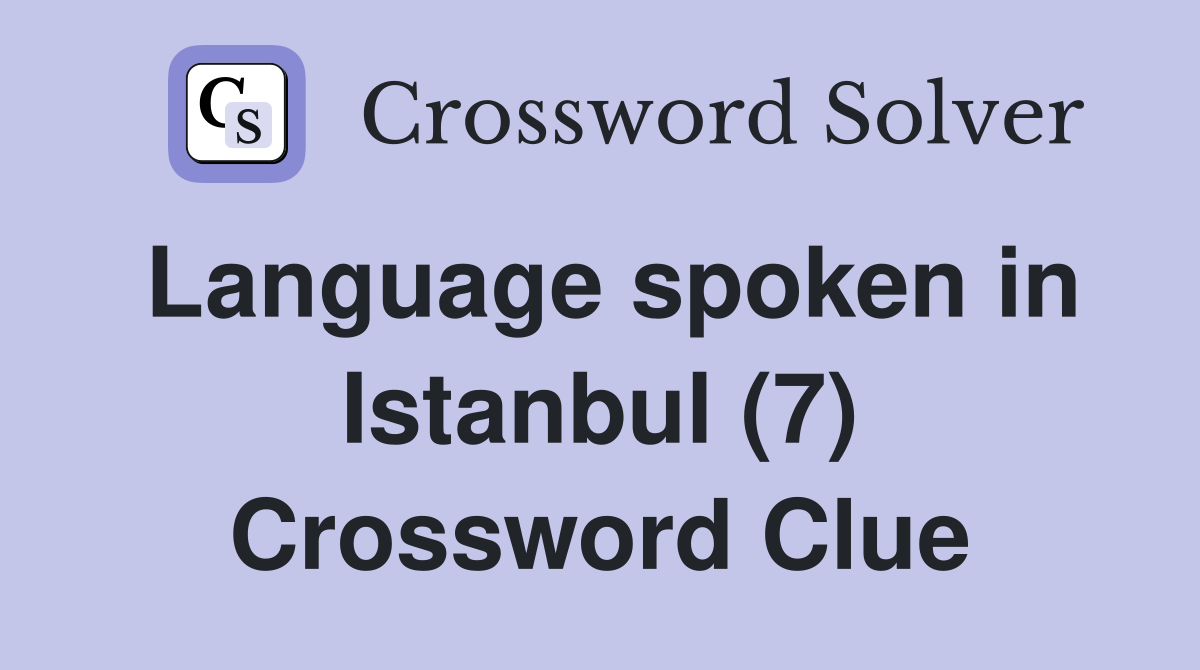 Language spoken in Istanbul (7) Crossword Clue