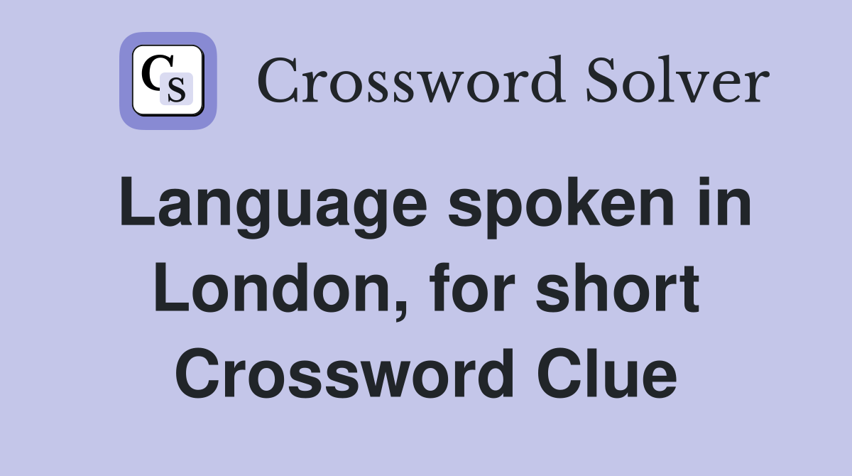 Language spoken in London, for short Crossword Clue