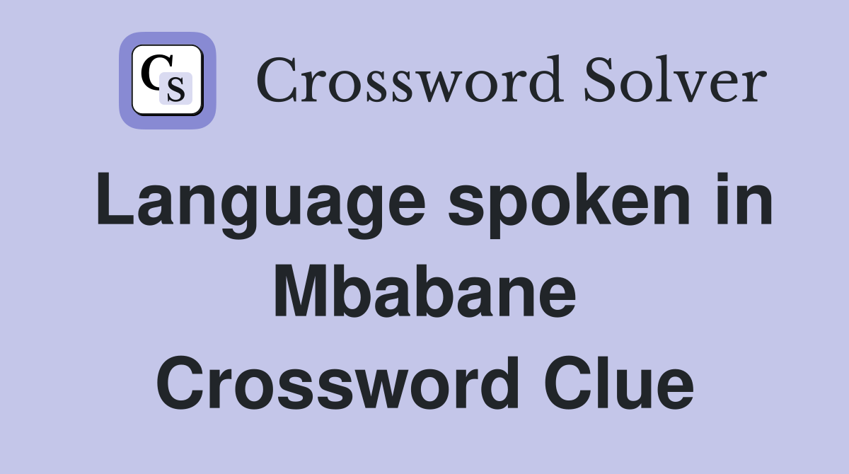 Language spoken in Mbabane Crossword Clue