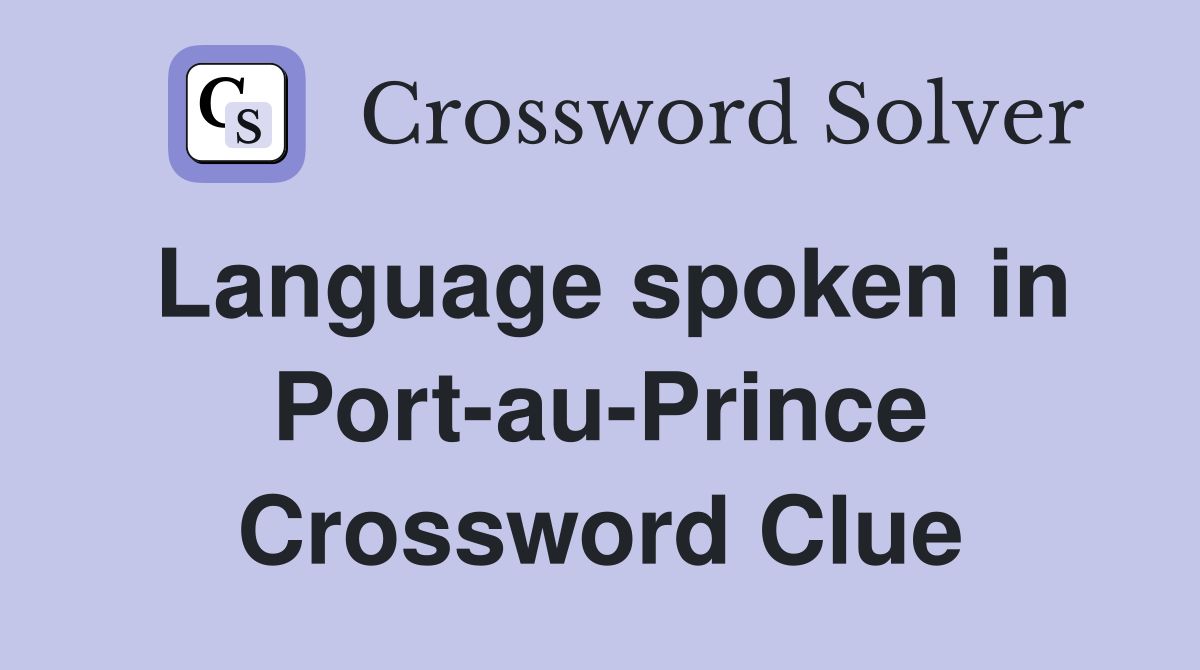 Language spoken in Port-au-Prince Crossword Clue