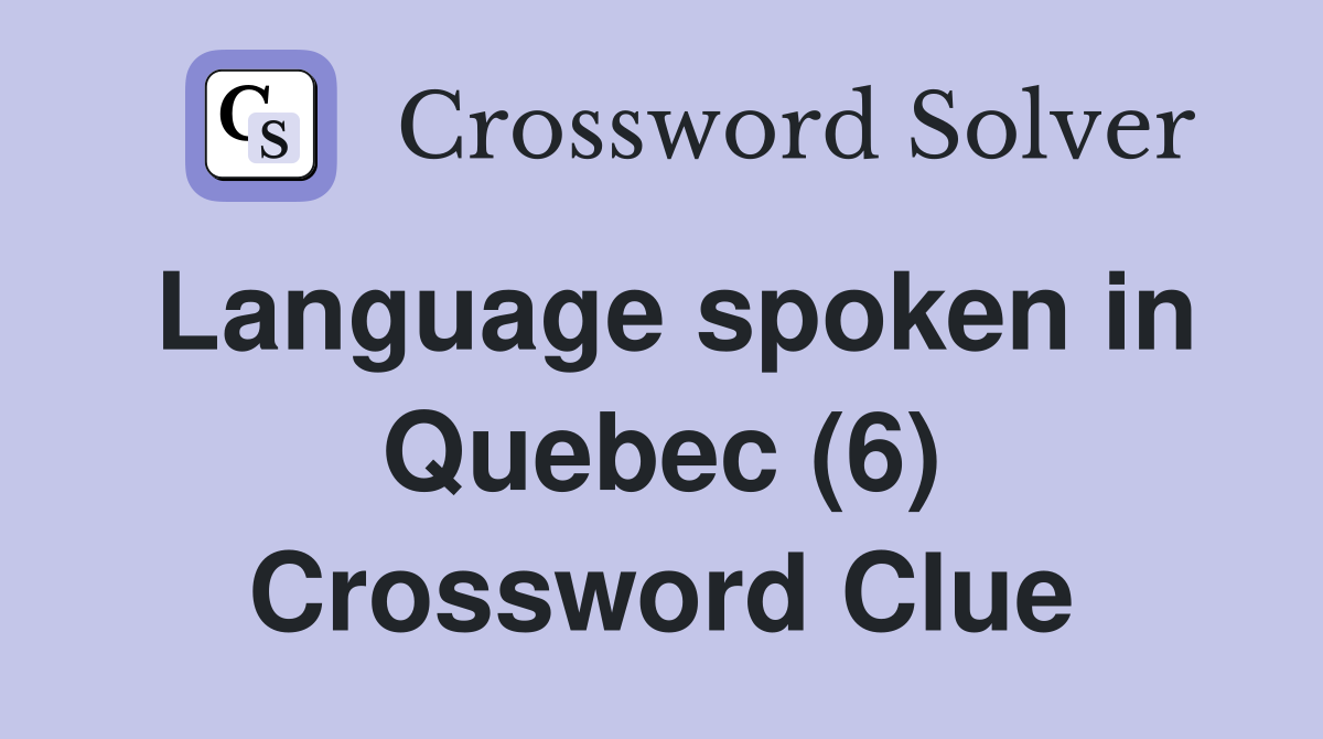 Language spoken in Quebec (6) Crossword Clue