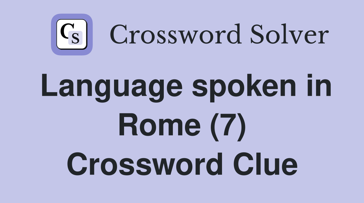 Language spoken in Rome (7) Crossword Clue