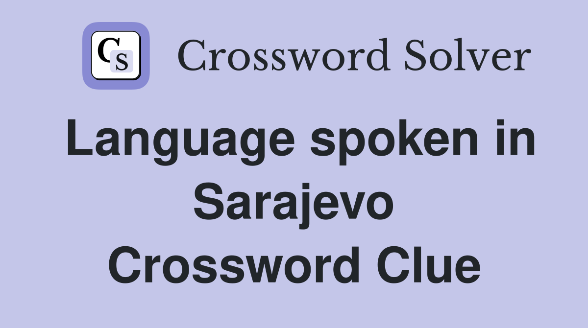Language spoken in Sarajevo Crossword Clue