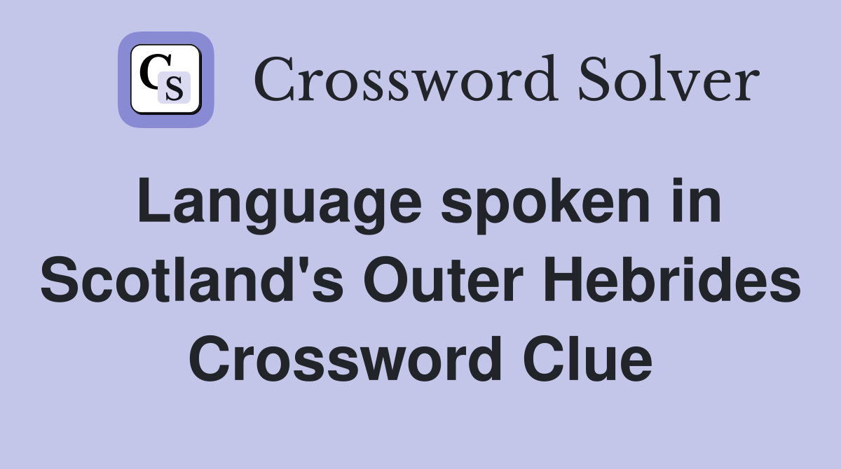 Language spoken in Scotland #39 s Outer Hebrides Crossword Clue Answers