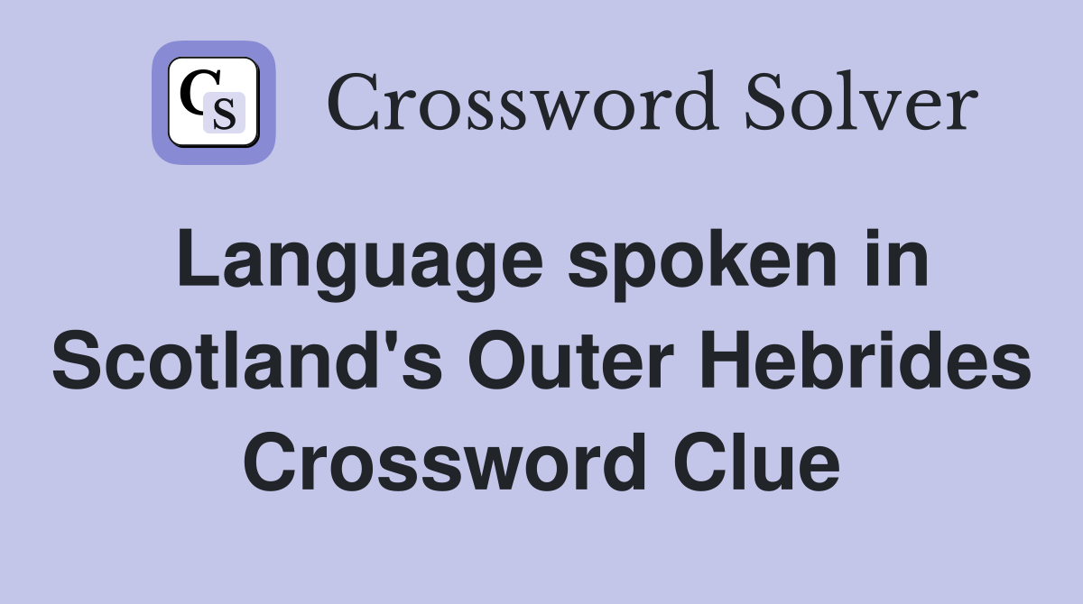 Language spoken in Scotland's Outer Hebrides Crossword Clue