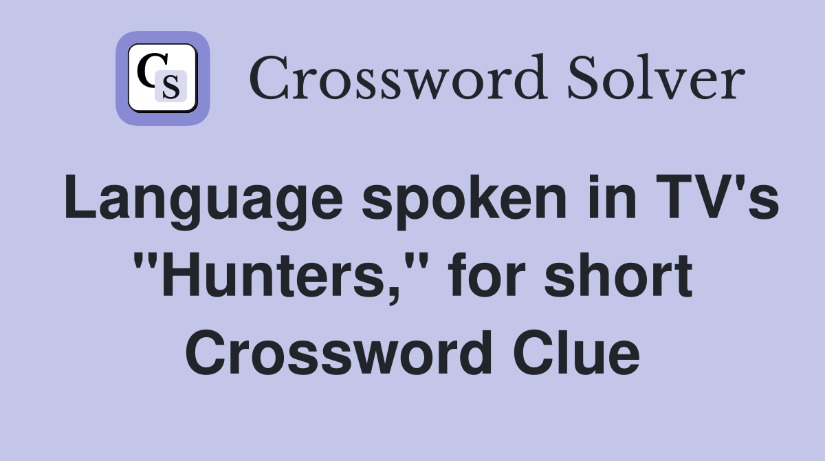 Language spoken in TV's "Hunters," for short Crossword Clue