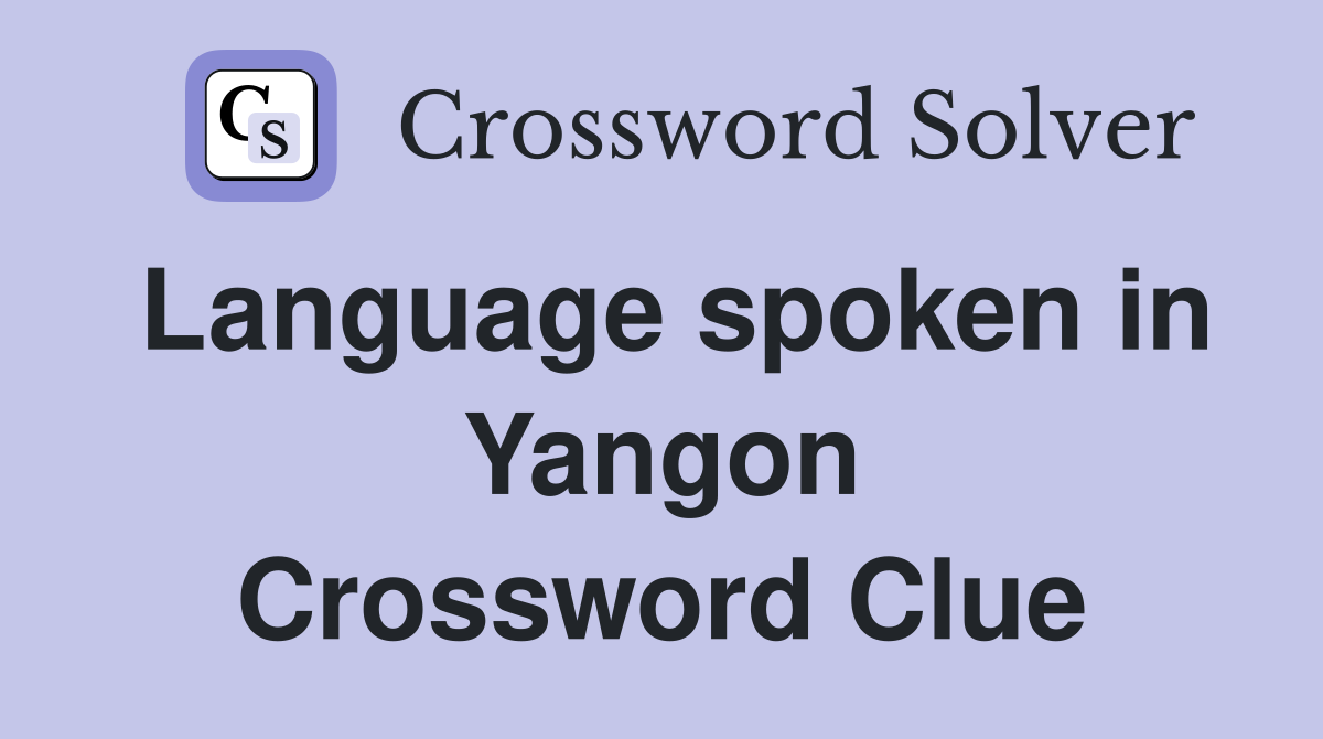 Language spoken in Yangon Crossword Clue