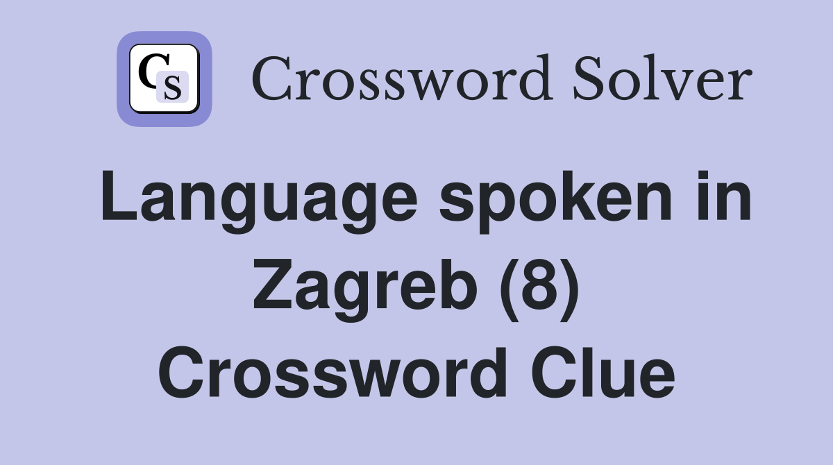 Language spoken in Zagreb (8) Crossword Clue