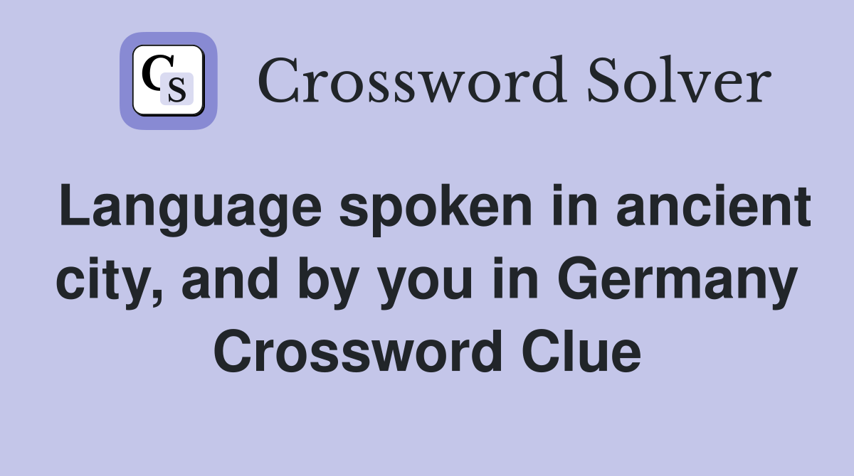 Language spoken in ancient city, and by you in Germany Crossword Clue