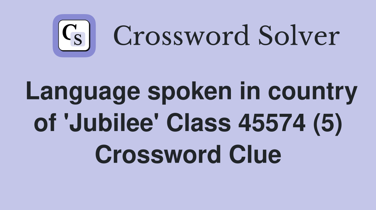 Language spoken in country of 'Jubilee' Class 45574 (5) Crossword Clue