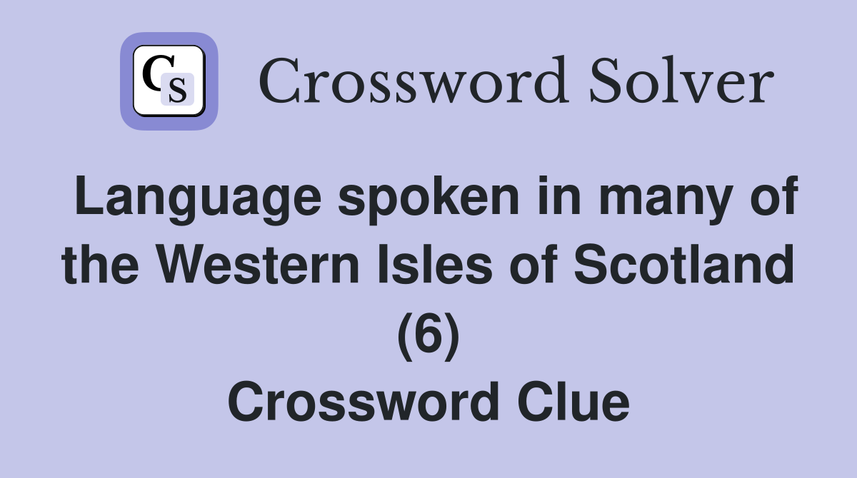 Language spoken in many of the Western Isles of Scotland (6) Crossword Clue