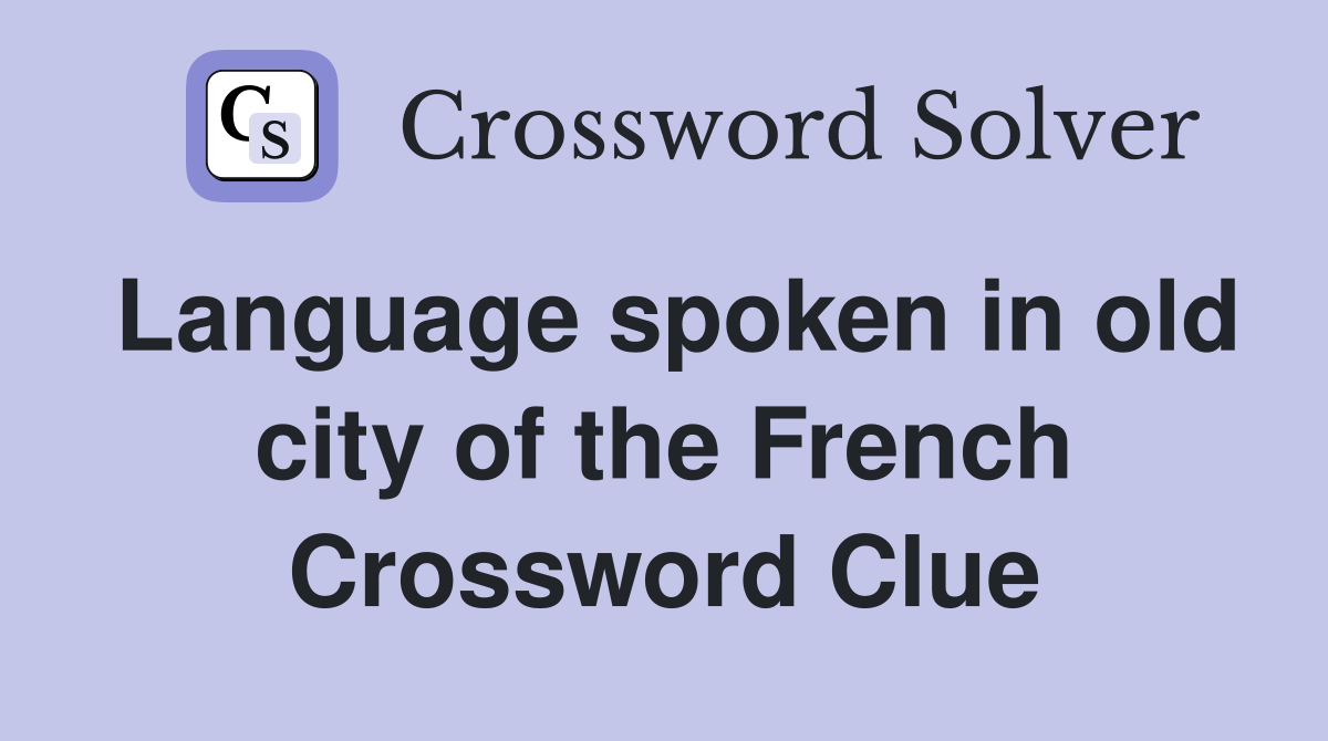 Language spoken in old city of the French Crossword Clue