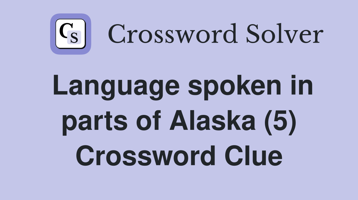 Language spoken in parts of Alaska (5) Crossword Clue