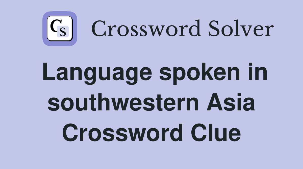 Language spoken in southwestern Asia Crossword Clue