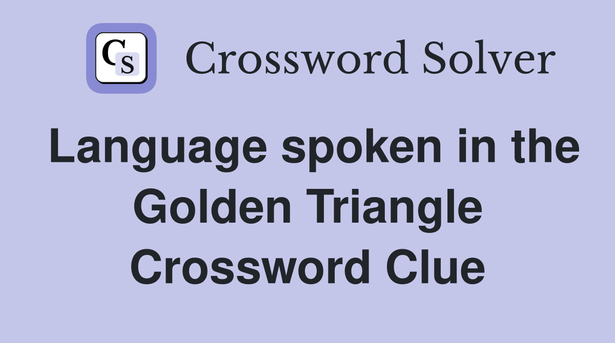 Language spoken in the Golden Triangle Crossword Clue