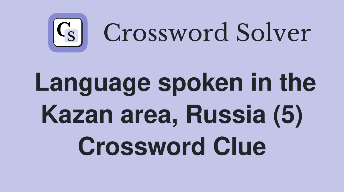 Language spoken in the Kazan area, Russia (5) Crossword Clue