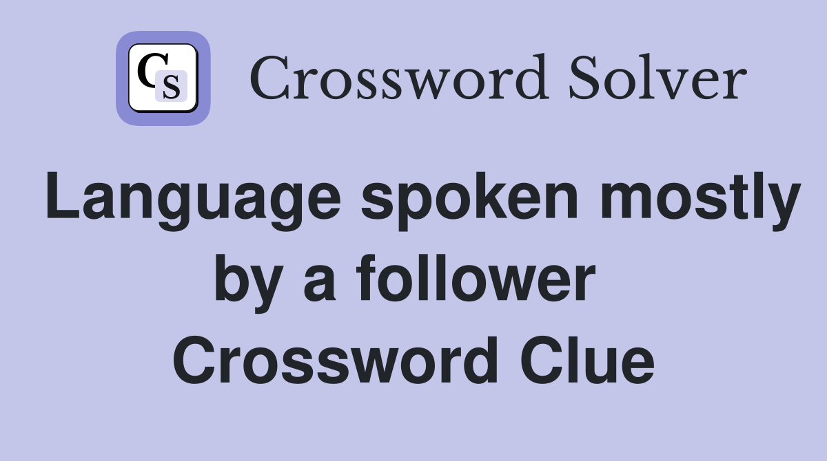 Language spoken mostly by a follower  Crossword Clue