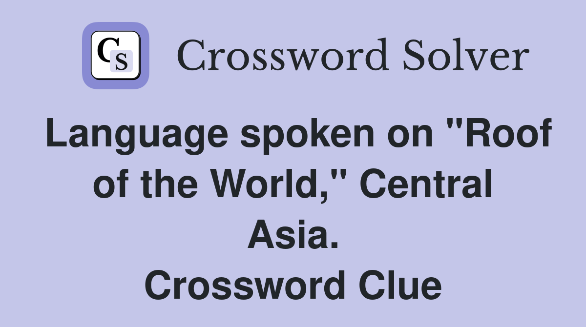 Language spoken on "Roof of the World," Central Asia. Crossword Clue