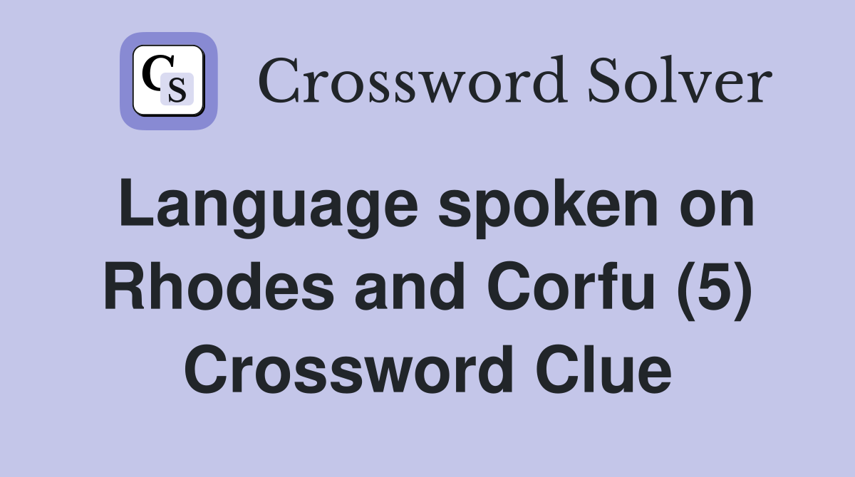 Language spoken on Rhodes and Corfu (5) Crossword Clue