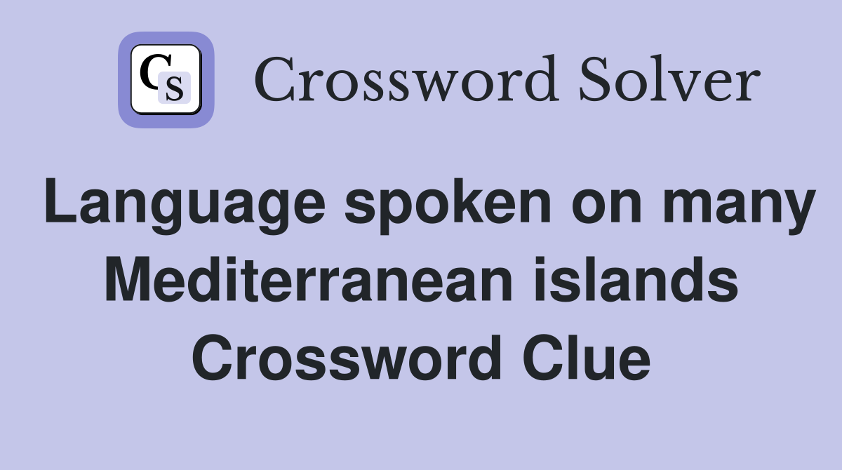 Language spoken on many Mediterranean islands Crossword Clue