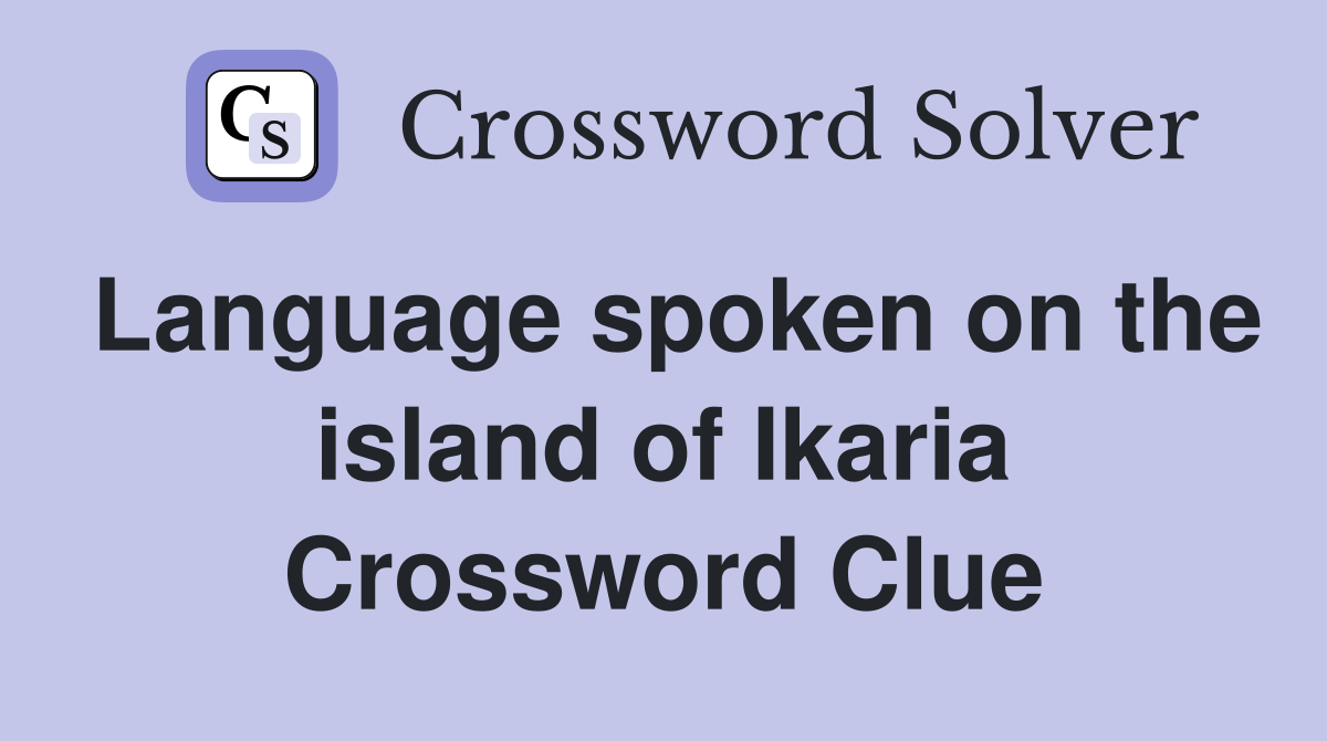 Language spoken on the island of Ikaria Crossword Clue
