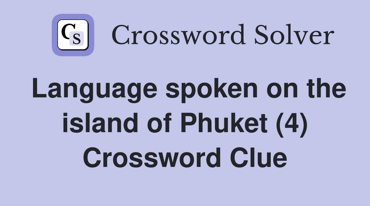 Language spoken on the island of Phuket (4) Crossword Clue