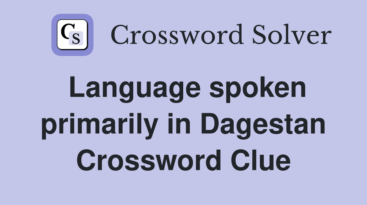 Language spoken primarily in Dagestan Crossword Clue