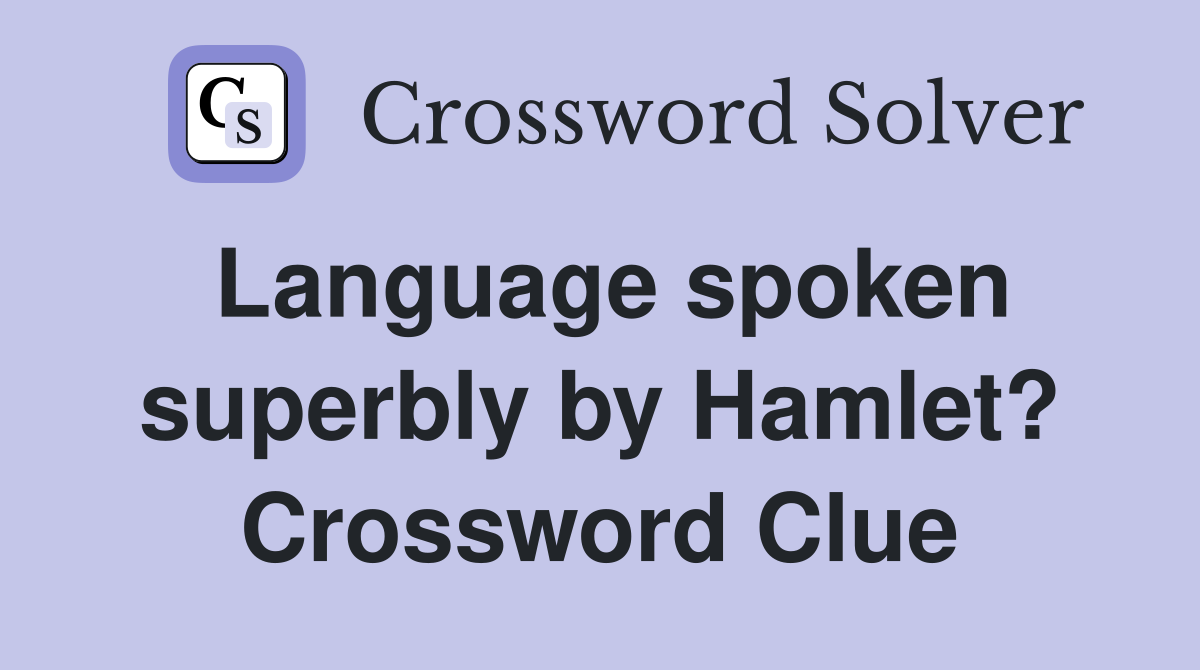 Language spoken superbly by Hamlet? Crossword Clue