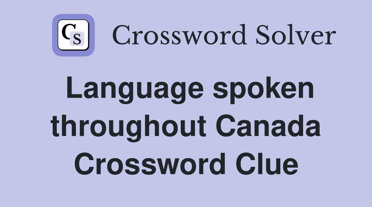 Language spoken throughout Canada Crossword Clue
