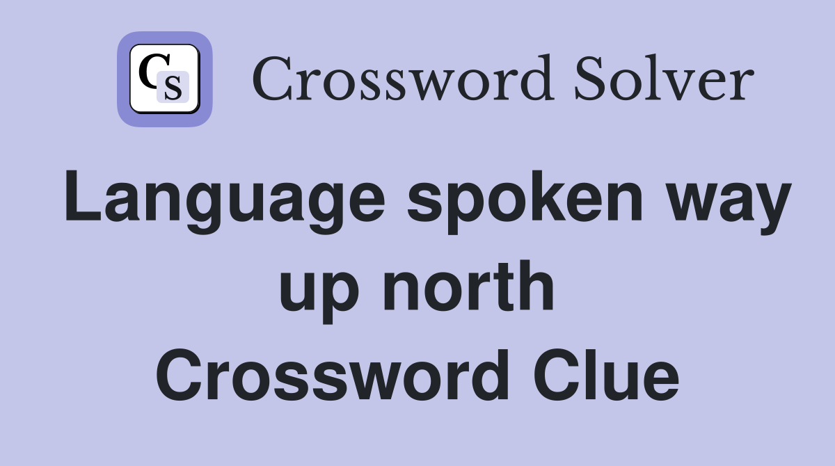 Language spoken way up north Crossword Clue