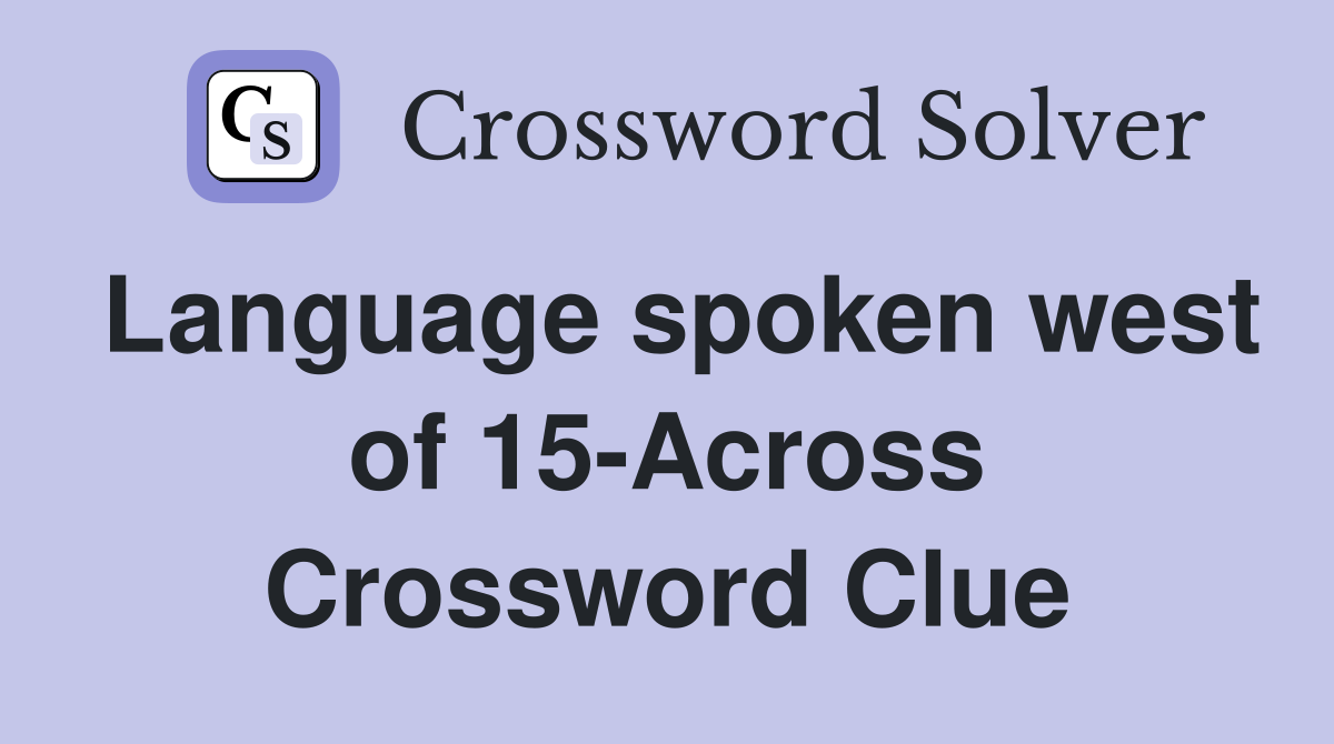Language spoken west of 15-Across Crossword Clue