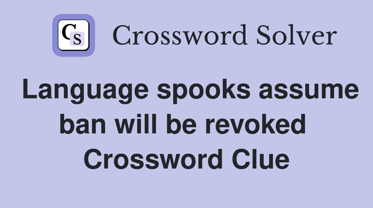 Language spooks assume ban will be revoked  Crossword Clue