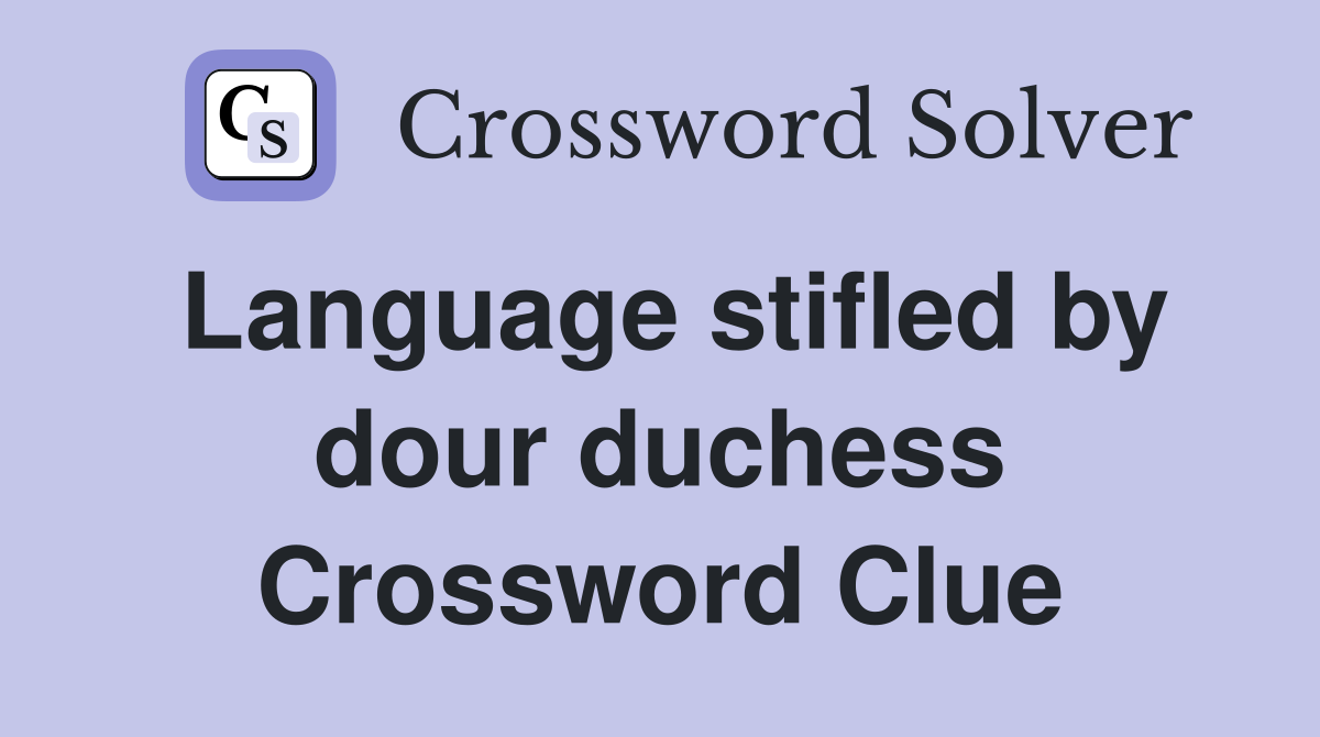 Language stifled by dour duchess Crossword Clue
