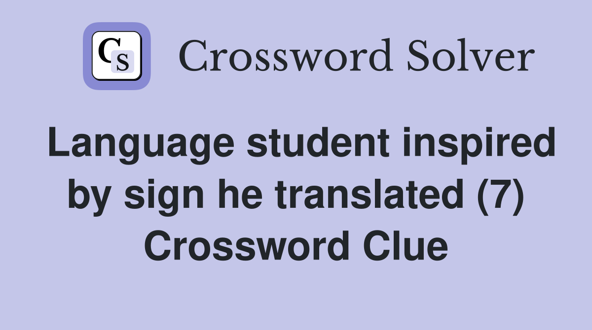 Language student inspired by sign he translated (7) Crossword Clue