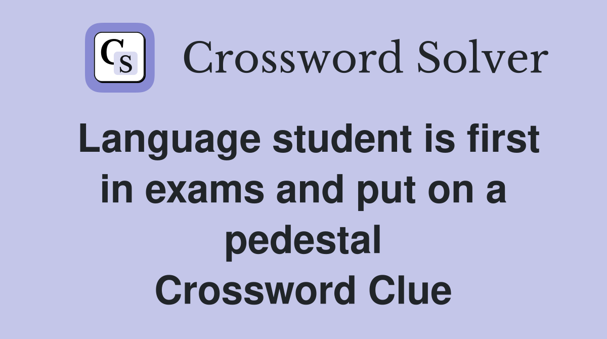 Language student is first in exams and put on a pedestal Crossword Clue