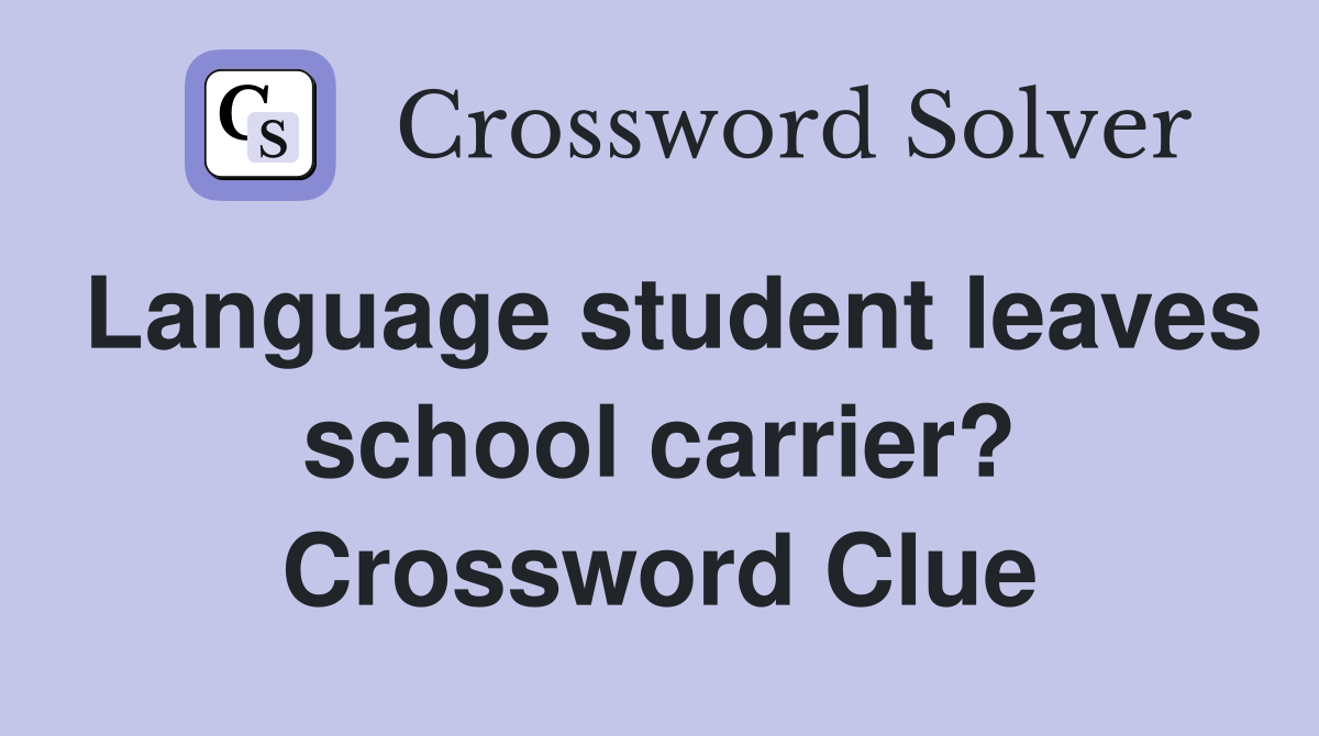 Language student leaves school carrier? Crossword Clue