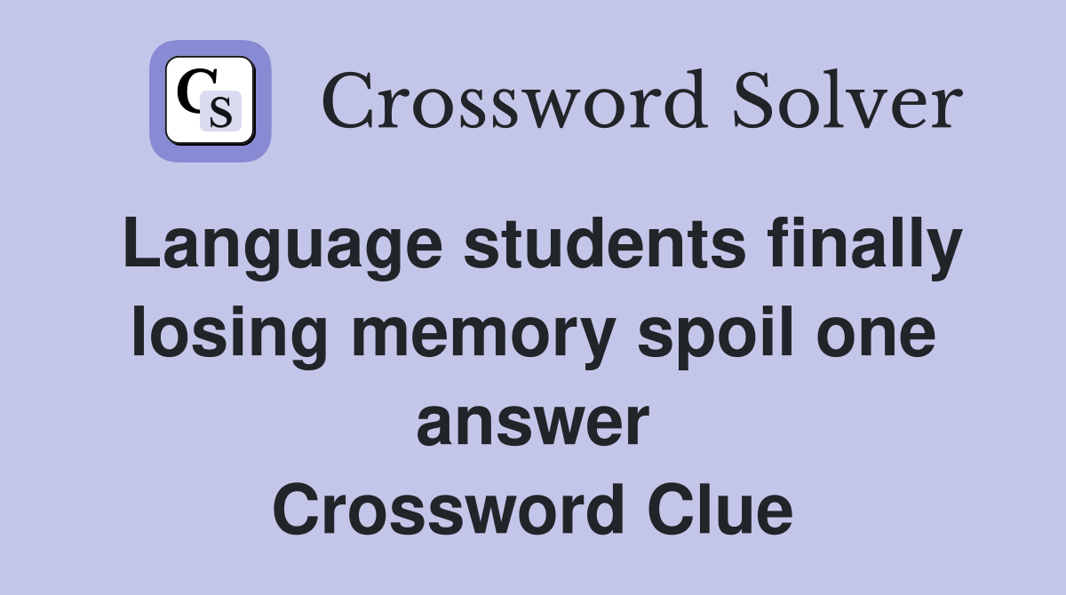 Language students finally losing memory spoil one answer Crossword Clue