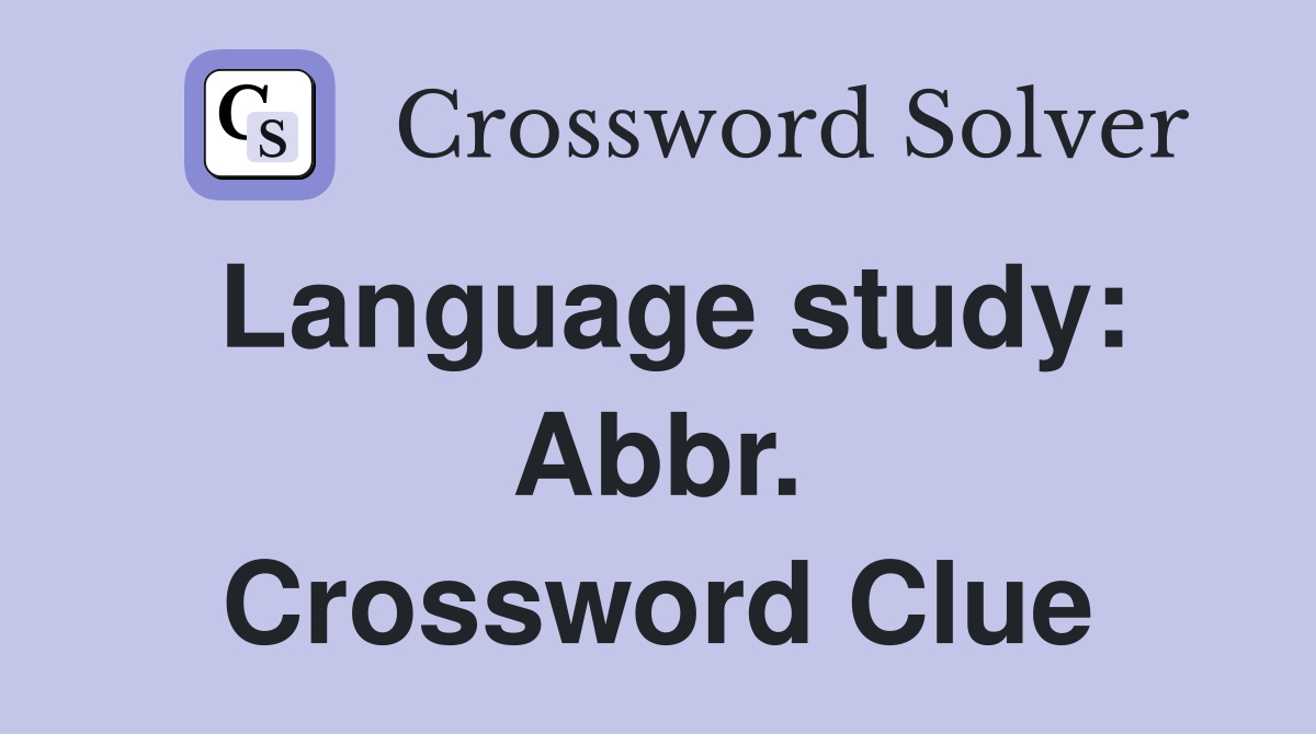 Language study: Abbr. Crossword Clue